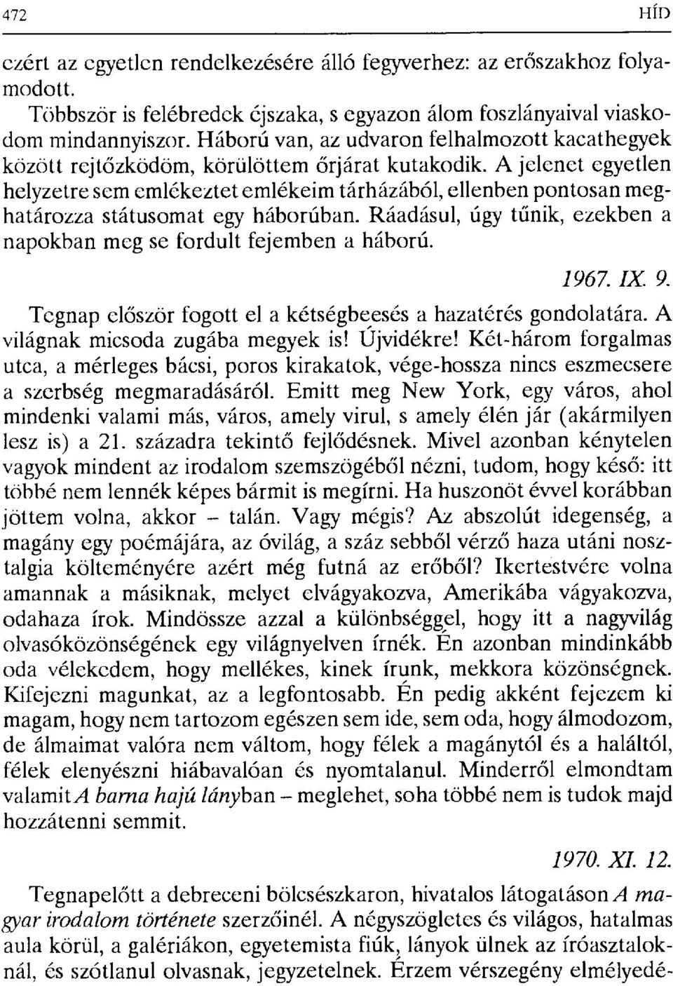 A jelenet egyetlen helyzetre sem emlékeztet emlékeim tárházából, ellenben pontosan meghatározza státusomat egy háborúban. Ráadásul, úgy t űnik, ezekben a napokban meg se fordult fejemben a háború.