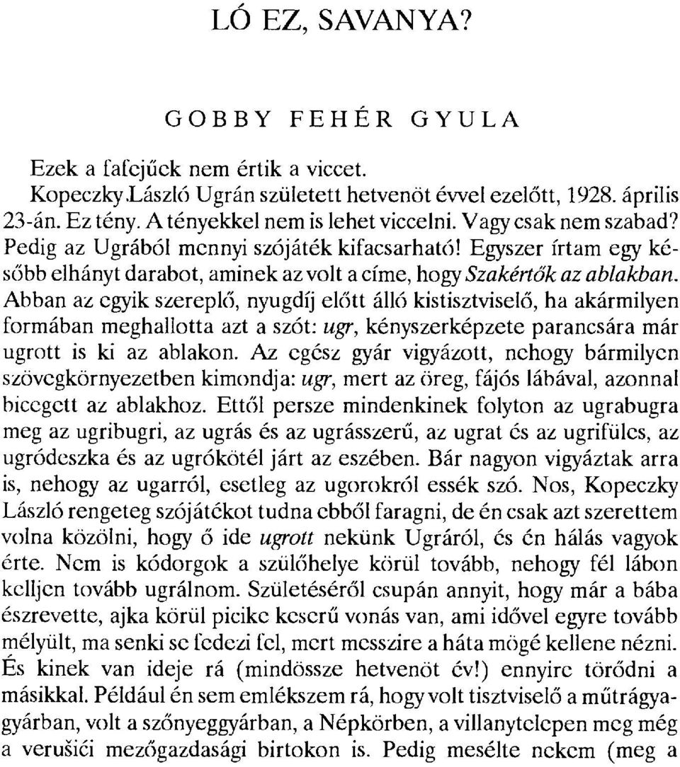 Abban az egyik szerepl ő, nyugdíj előtt álló kistisztvisel ő, ha akármilyen formában meghallotta azt a szót: ugr, kényszerképzete parancsára már ugrott is ki az ablakon.