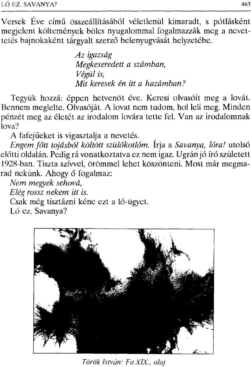 Az igazság Megkeseredett a számban, Végйl is, Mit keresek én itta hazámban? Tegyük hozzá: éppen hetvenöt éve. Keresi olvasóit meg a lovát. Bennem meglelte. Olvasóját. A lovat nem tudom, hol leli meg.