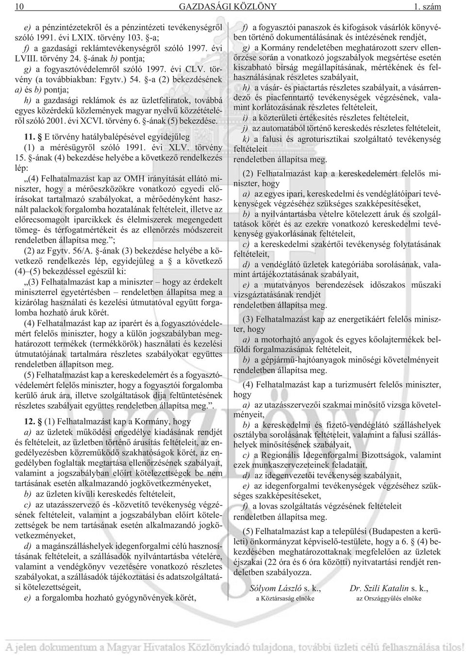 -a (2) bekezdésének a) és b) pontja; h) a gazdasági reklámok és az üzletfeliratok, továbbá egyes közérdekû közlemények magyar nyelvû közzétételérõl szóló 2001. évi XCVI. törvény 6.