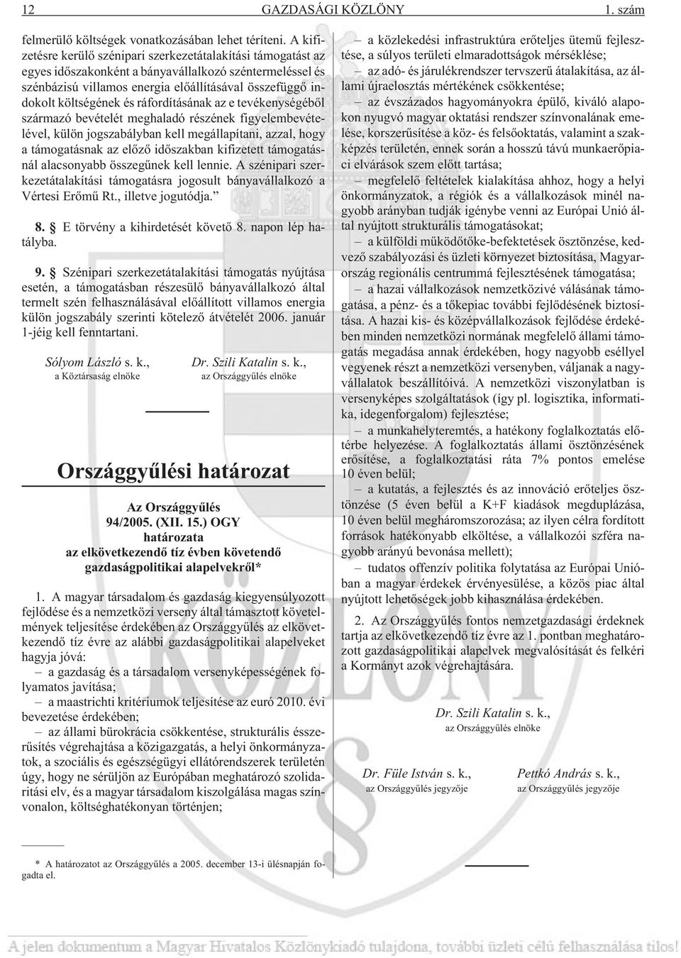 és ráfordításának az e tevékenységébõl származó bevételét meghaladó részének figyelembevételével, külön jogszabályban kell megállapítani, azzal, hogy a támogatásnak az elõzõ idõszakban kifizetett