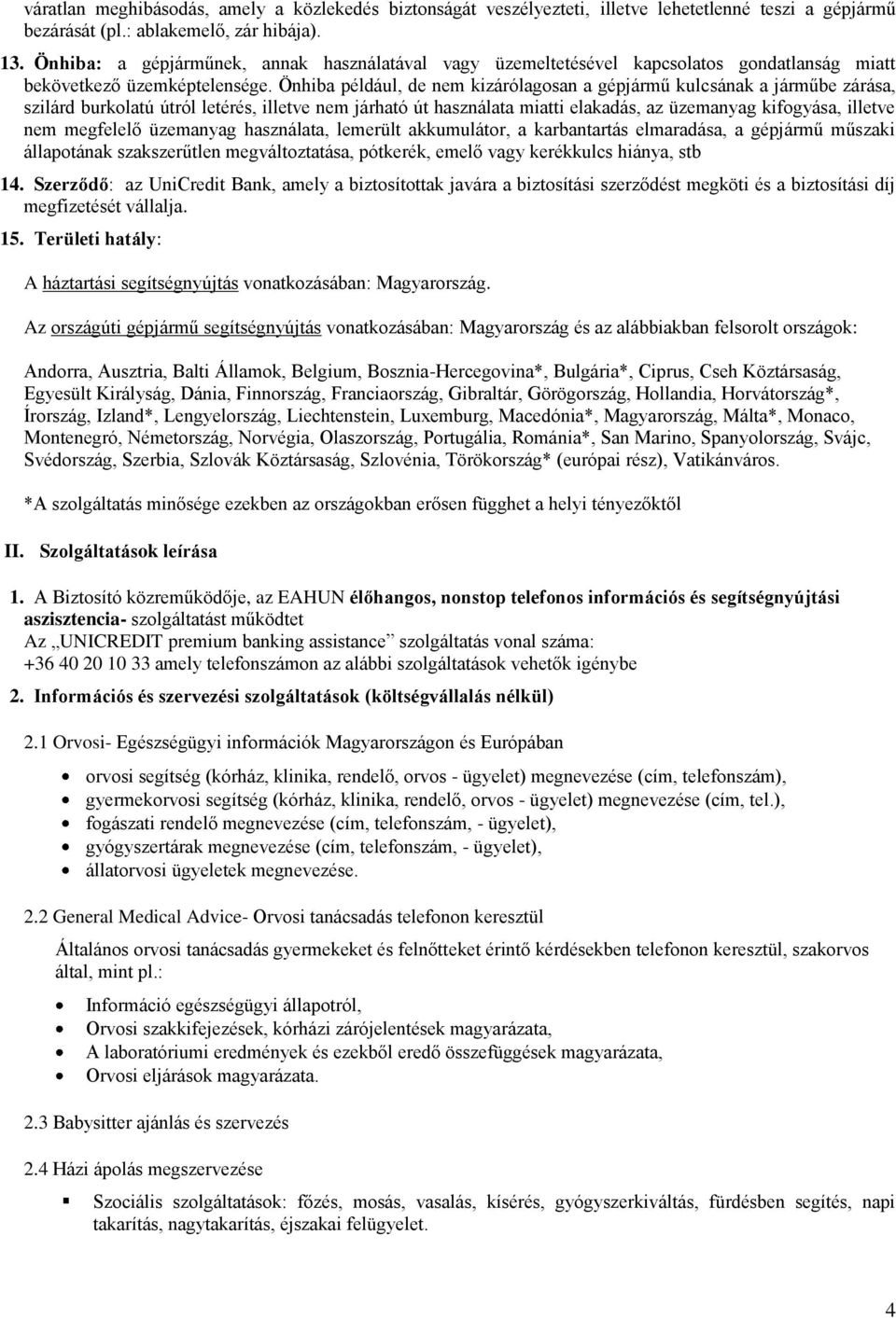 Önhiba például, de nem kizárólagosan a gépjármű kulcsának a járműbe zárása, szilárd burkolatú útról letérés, illetve nem járható út használata miatti elakadás, az üzemanyag kifogyása, illetve nem