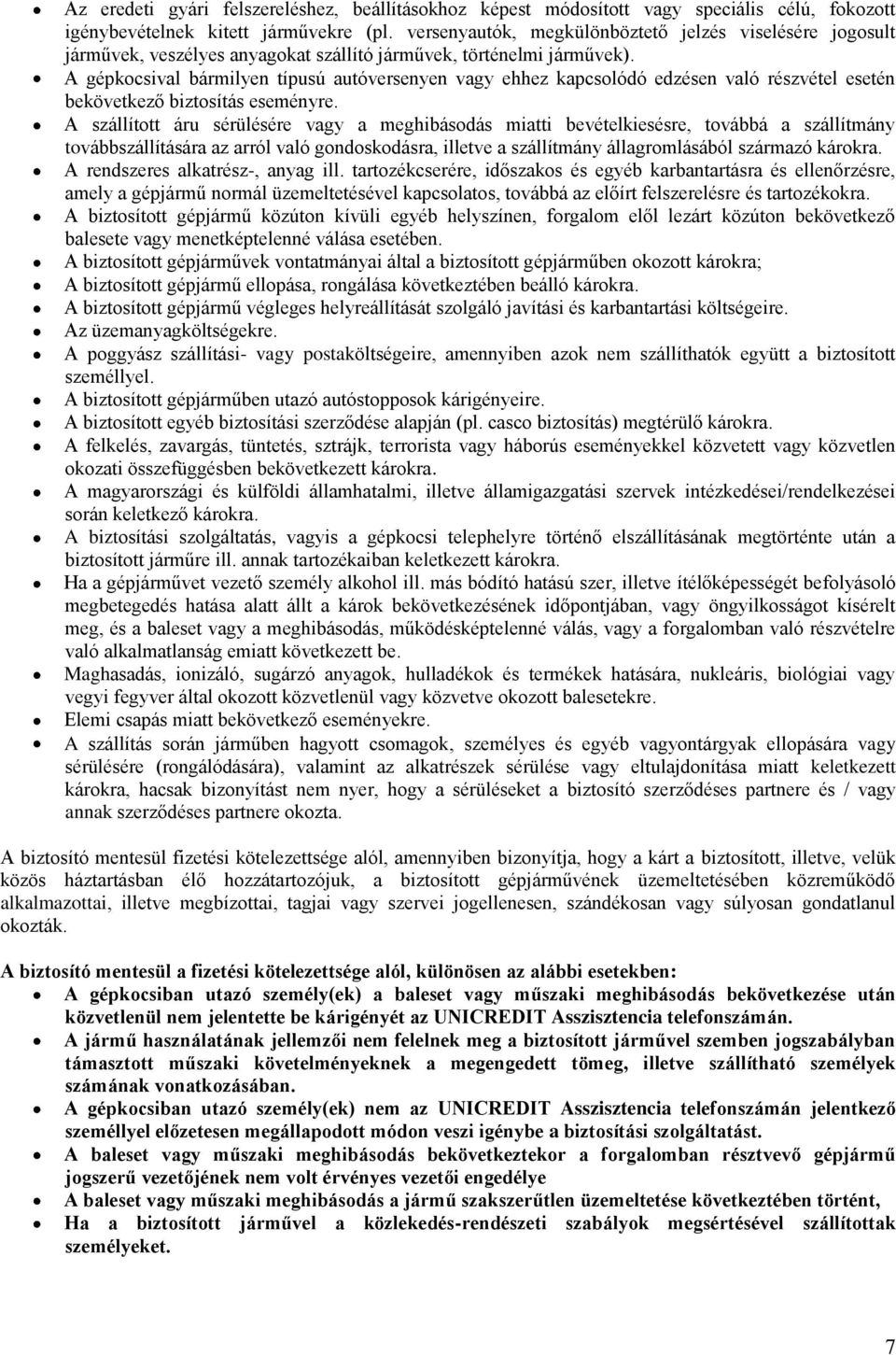 A gépkocsival bármilyen típusú autóversenyen vagy ehhez kapcsolódó edzésen való részvétel esetén bekövetkező biztosítás eseményre.