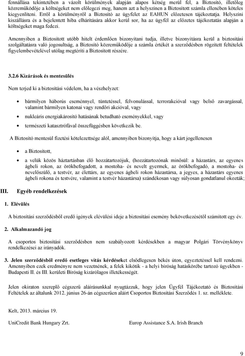 Helyszíni kiszállásra és a bejelentett hiba elhárítására akkor kerül sor, ha az ügyfél az előzetes tájékoztatás alapján a költségeket maga fedezi.