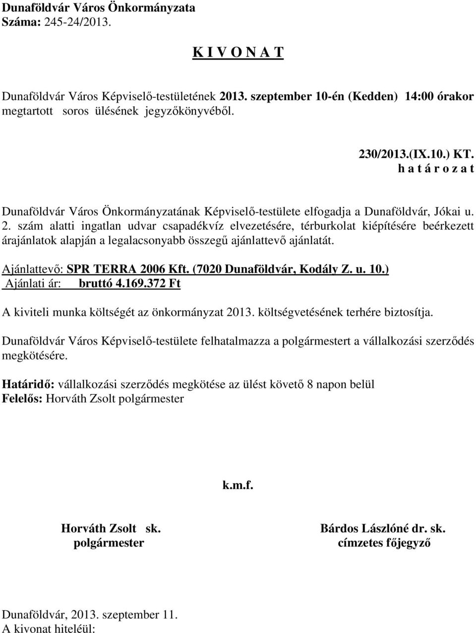 Ajánlattevő: SPR TERRA 2006 Kft. (7020 Dunaföldvár, Kodály Z. u. 10.) Ajánlati ár: bruttó 4.169.372 Ft A kiviteli munka költségét az önkormányzat 2013.