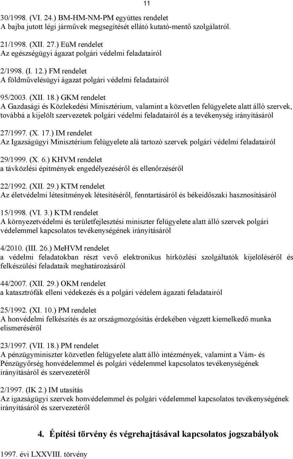 ) GKM rendelet A Gazdasági és Közlekedési Minisztérium, valamint a közvetlen felügyelete alatt álló szervek, továbbá a kijelölt szervezetek polgári védelmi feladatairól és a tevékenység irányításáról