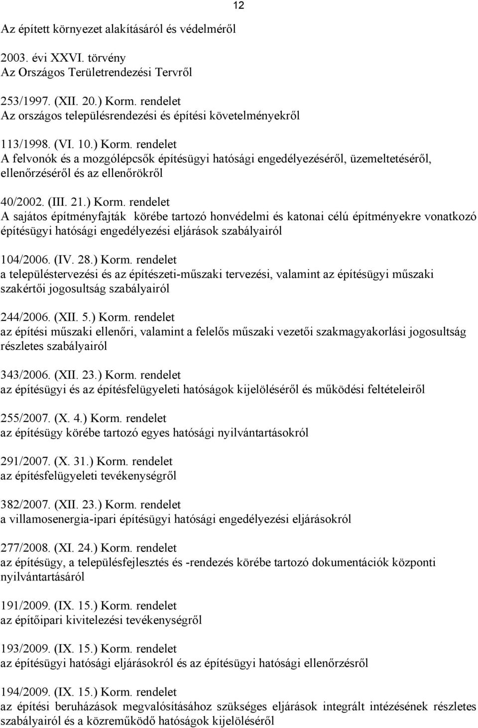 rendelet A felvonók és a mozgólépcsők építésügyi hatósági engedélyezéséről, üzemeltetéséről, ellenőrzéséről és az ellenőrökről 40/2002. (III. 21.) Korm.