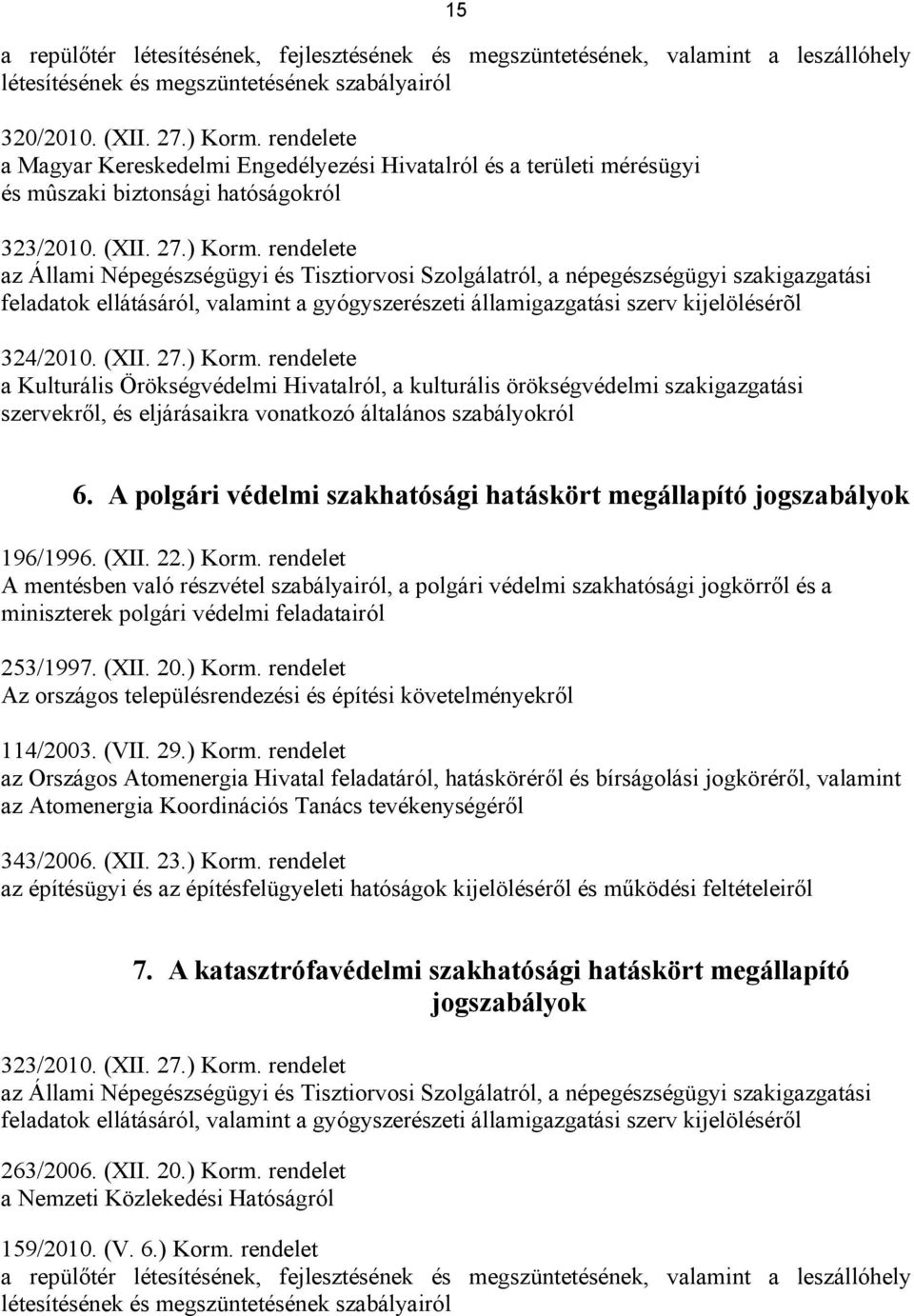 rendelete az Állami Népegészségügyi és Tisztiorvosi Szolgálatról, a népegészségügyi szakigazgatási feladatok ellátásáról, valamint a gyógyszerészeti államigazgatási szerv kijelölésérõl 324/2010. (XII.