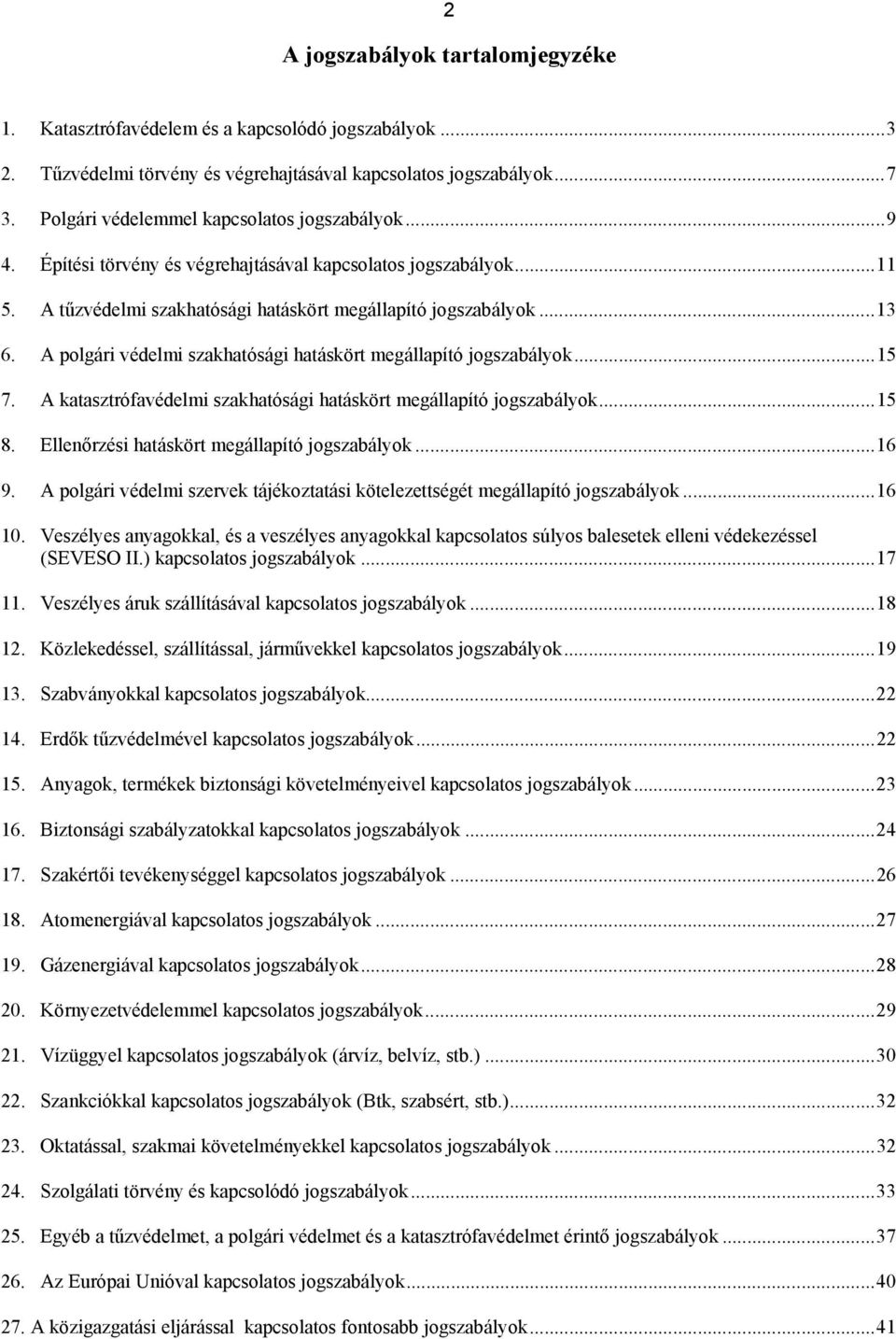 A polgári védelmi szakhatósági hatáskört megállapító jogszabályok...15 7. A katasztrófavédelmi szakhatósági hatáskört megállapító jogszabályok...15 8. Ellenőrzési hatáskört megállapító jogszabályok.