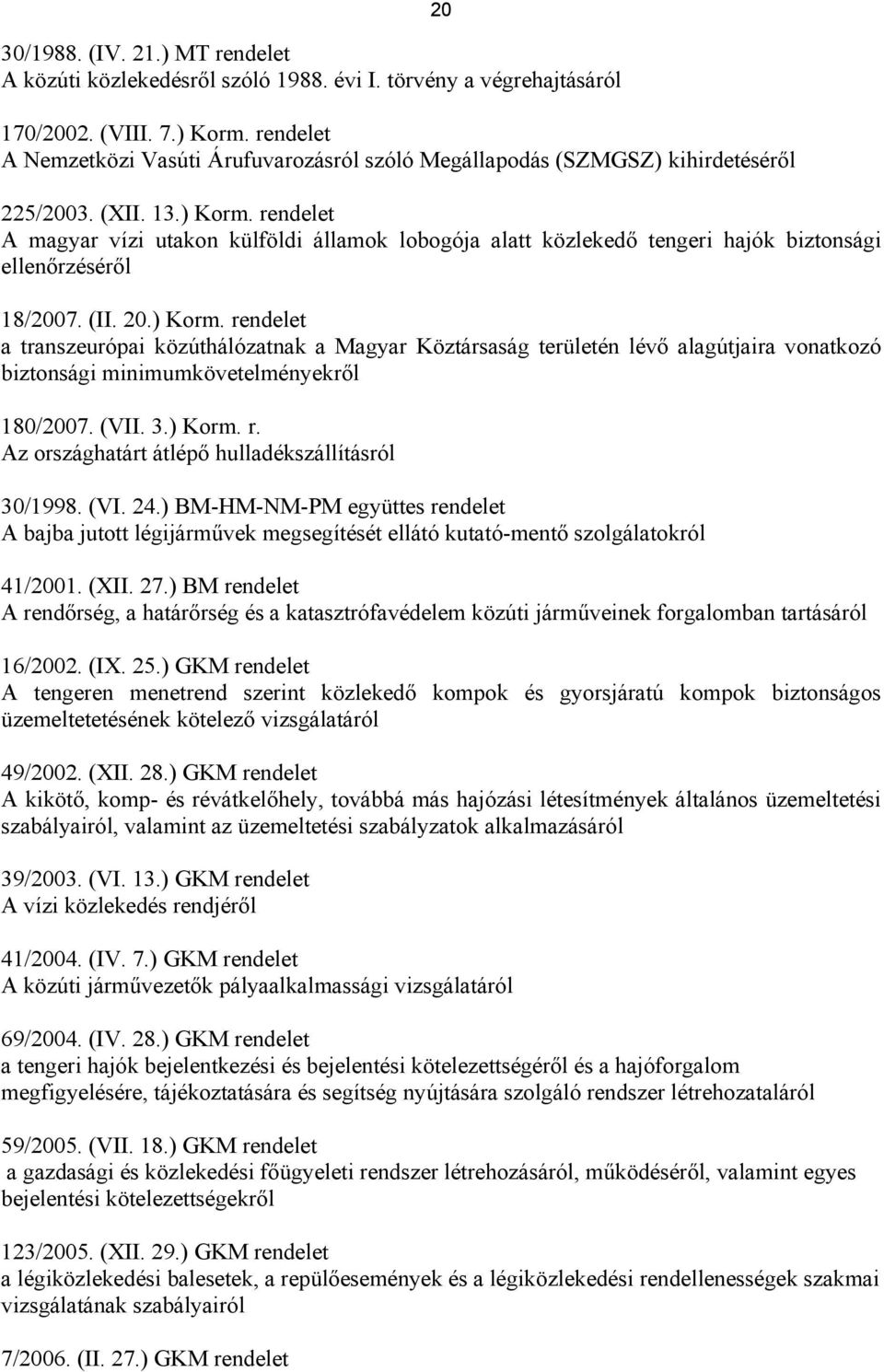 rendelet A magyar vízi utakon külföldi államok lobogója alatt közlekedő tengeri hajók biztonsági ellenőrzéséről 18/2007. (II. 20.) Korm.