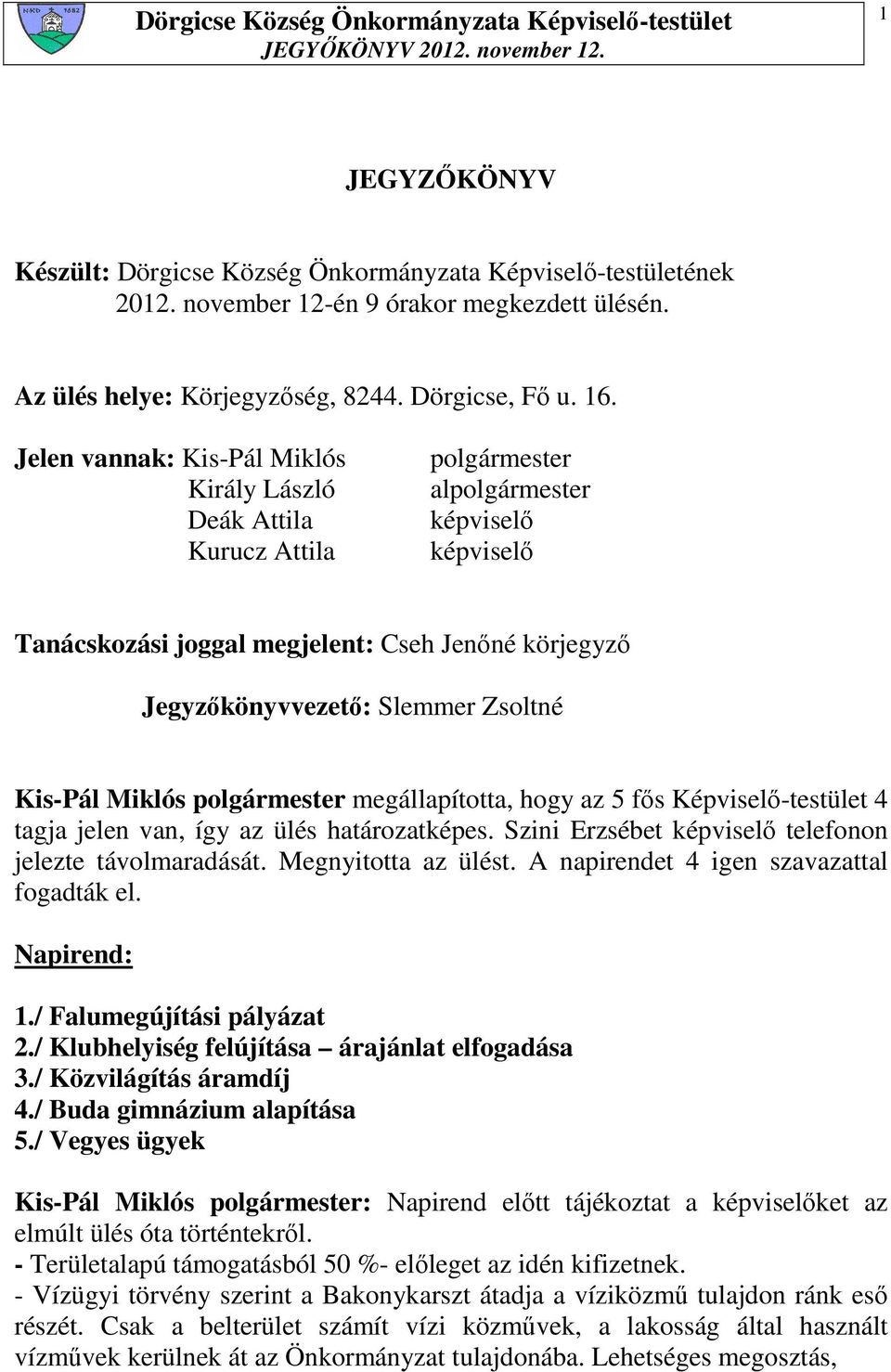 Zsoltné Kis-Pál Miklós polgármester megállapította, hogy az 5 fıs Képviselı-testület 4 tagja jelen van, így az ülés határozatképes. Szini Erzsébet képviselı telefonon jelezte távolmaradását.