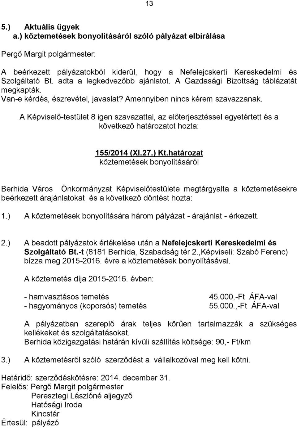 A Képviselő-testület 8 igen szavazattal, az előterjesztéssel egyetértett és a következő határozatot hozta: 155/2014 (XI.27.) Kt.