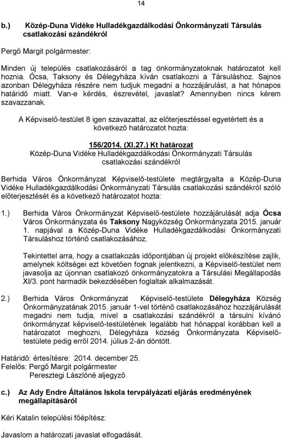 Amennyiben nincs kérem szavazzanak. A Képviselő-testület 8 igen szavazattal, az előterjesztéssel egyetértett és a következő határozatot hozta: 156/2014. (XI.27.