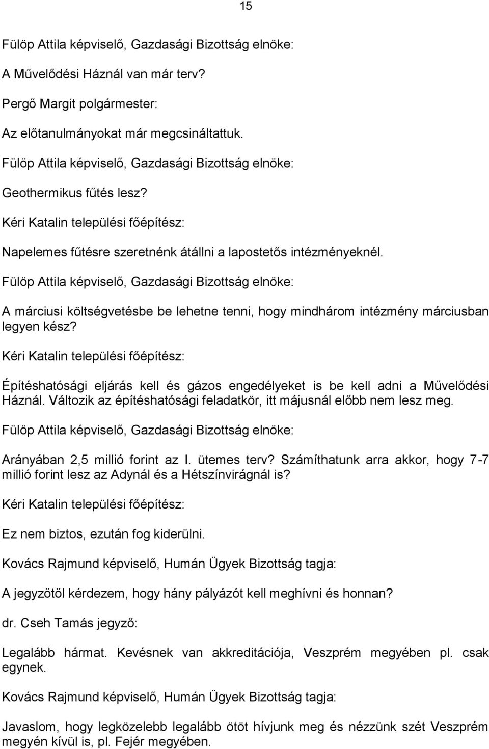 Kéri Katalin települési főépítész: Építéshatósági eljárás kell és gázos engedélyeket is be kell adni a Művelődési Háznál. Változik az építéshatósági feladatkör, itt májusnál előbb nem lesz meg.