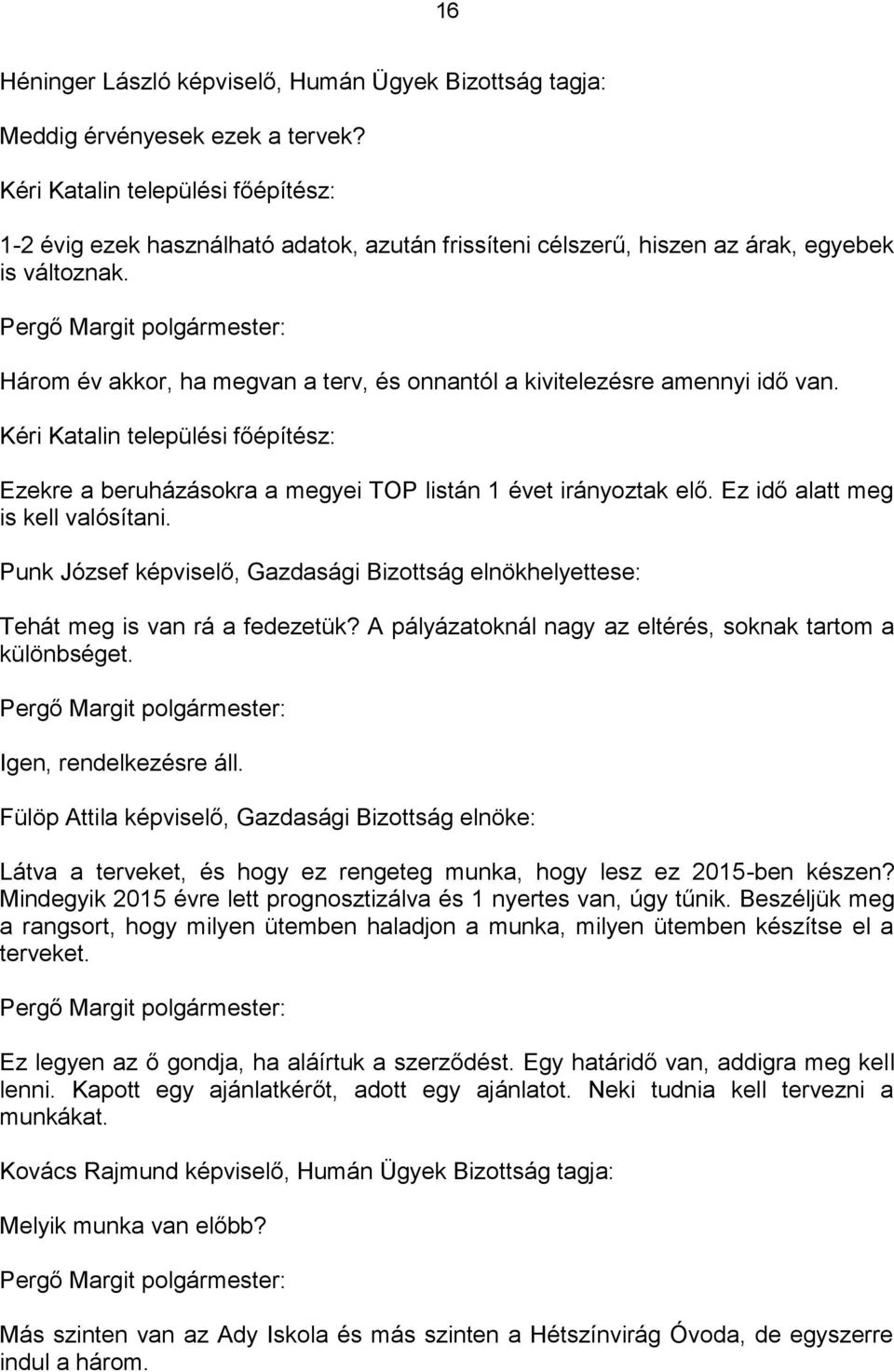 Három év akkor, ha megvan a terv, és onnantól a kivitelezésre amennyi idő van. Kéri Katalin települési főépítész: Ezekre a beruházásokra a megyei TOP listán 1 évet irányoztak elő.