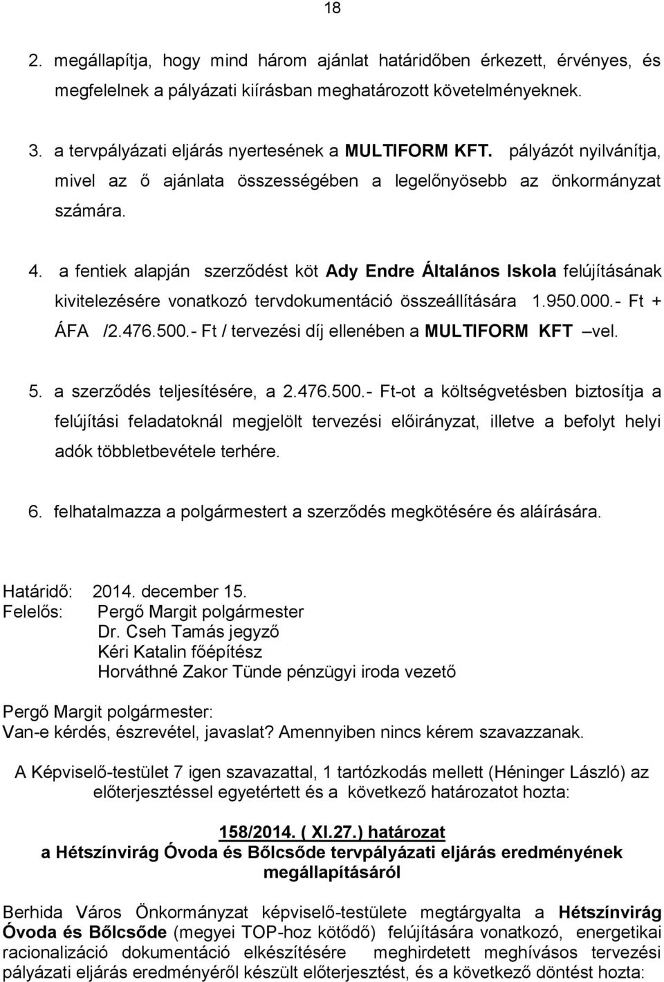 a fentiek alapján szerződést köt Ady Endre Általános Iskola felújításának kivitelezésére vonatkozó tervdokumentáció összeállítására 1.950.000.- Ft + ÁFA /2.476.500.