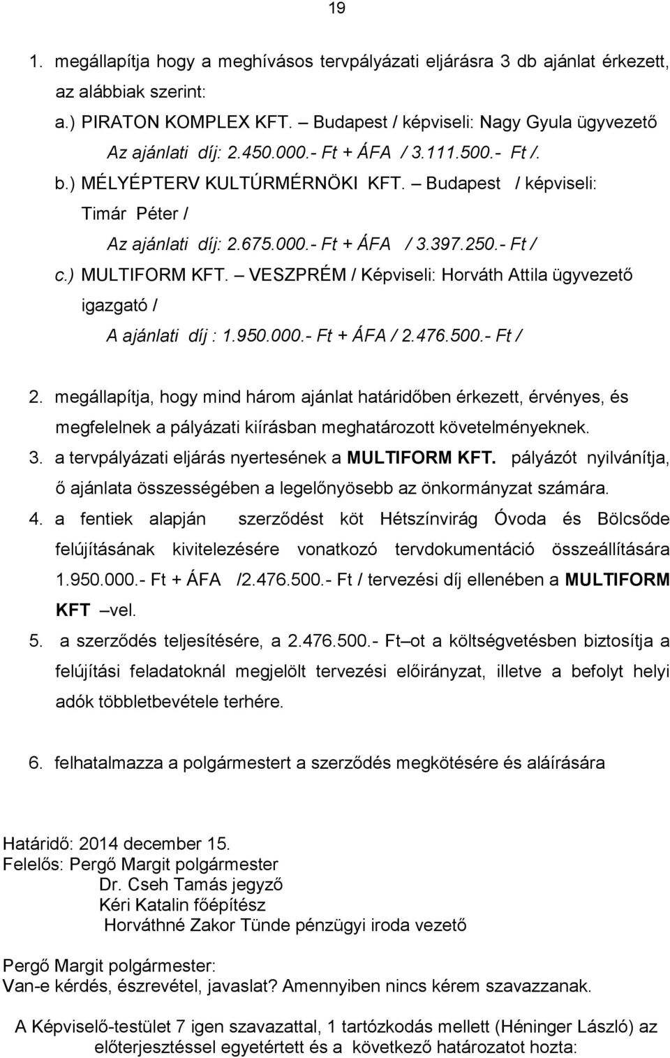 VESZPRÉM / Képviseli: Horváth Attila ügyvezető igazgató / A ajánlati díj : 1.950.000.- Ft + ÁFA / 2.476.500.- Ft / 2.