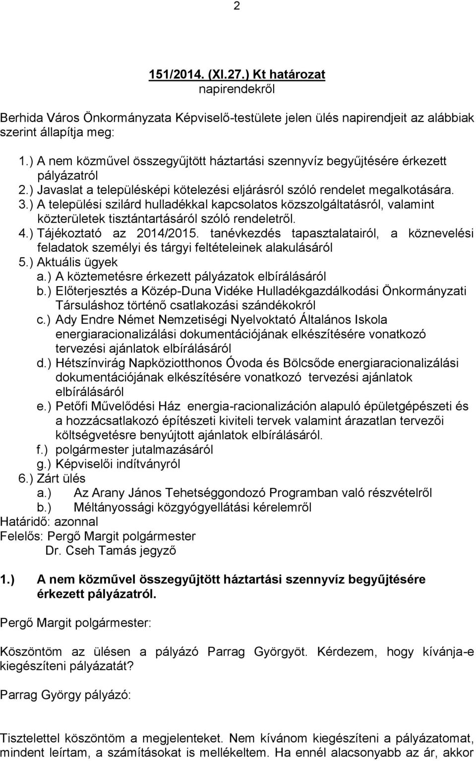 ) A települési szilárd hulladékkal kapcsolatos közszolgáltatásról, valamint közterületek tisztántartásáról szóló rendeletről. 4.) Tájékoztató az 2014/2015.