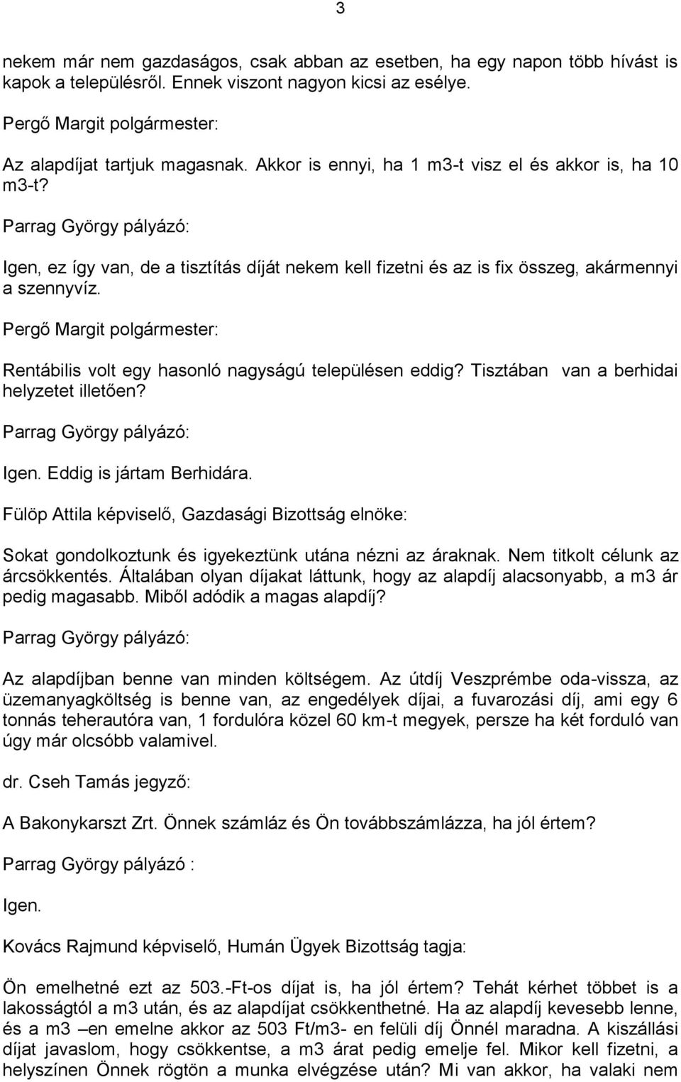 Rentábilis volt egy hasonló nagyságú településen eddig? Tisztában van a berhidai helyzetet illetően? Parrag György pályázó: Igen. Eddig is jártam Berhidára.