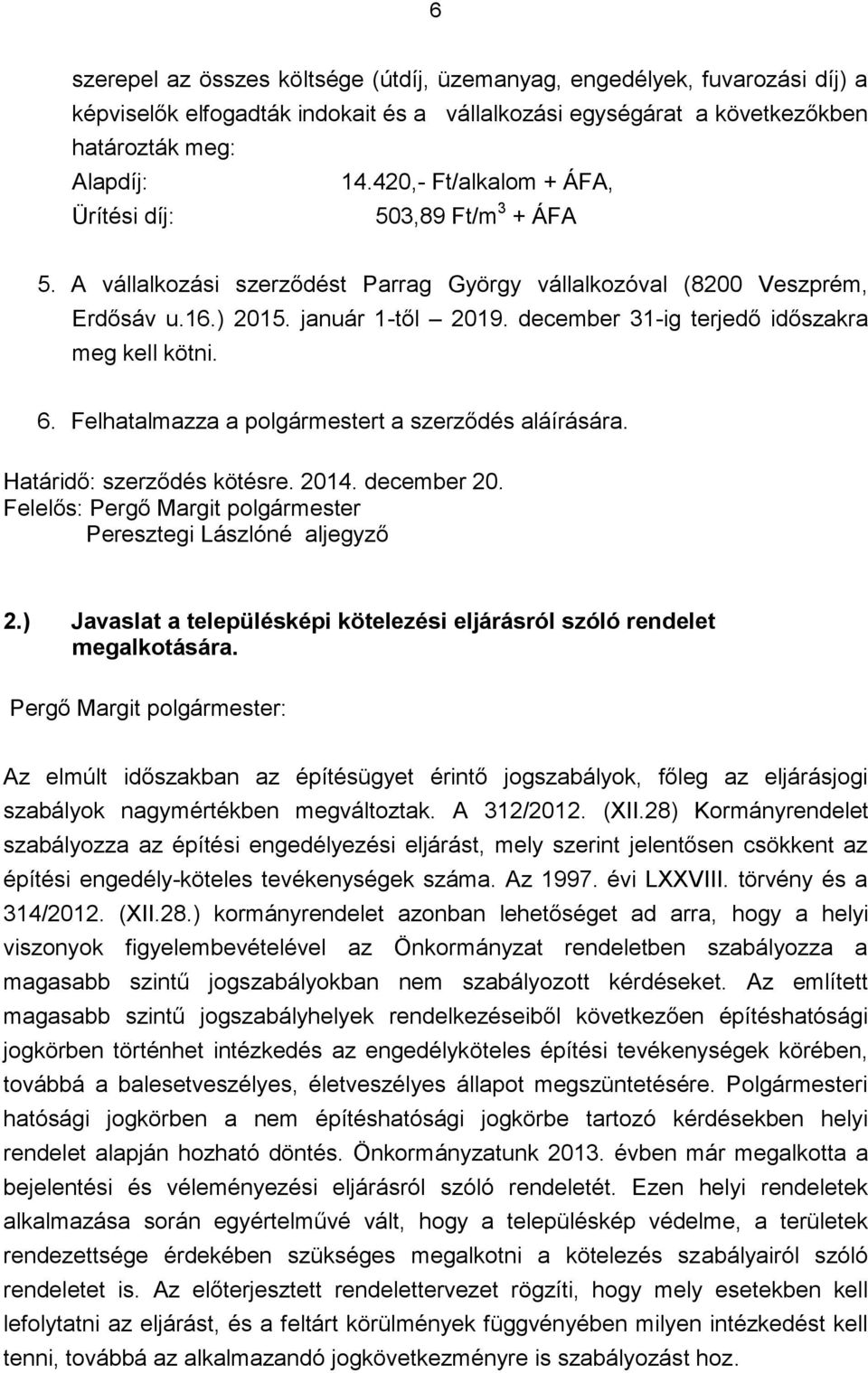 december 31-ig terjedő időszakra meg kell kötni. 6. Felhatalmazza a polgármestert a szerződés aláírására. Határidő: szerződés kötésre. 2014. december 20.