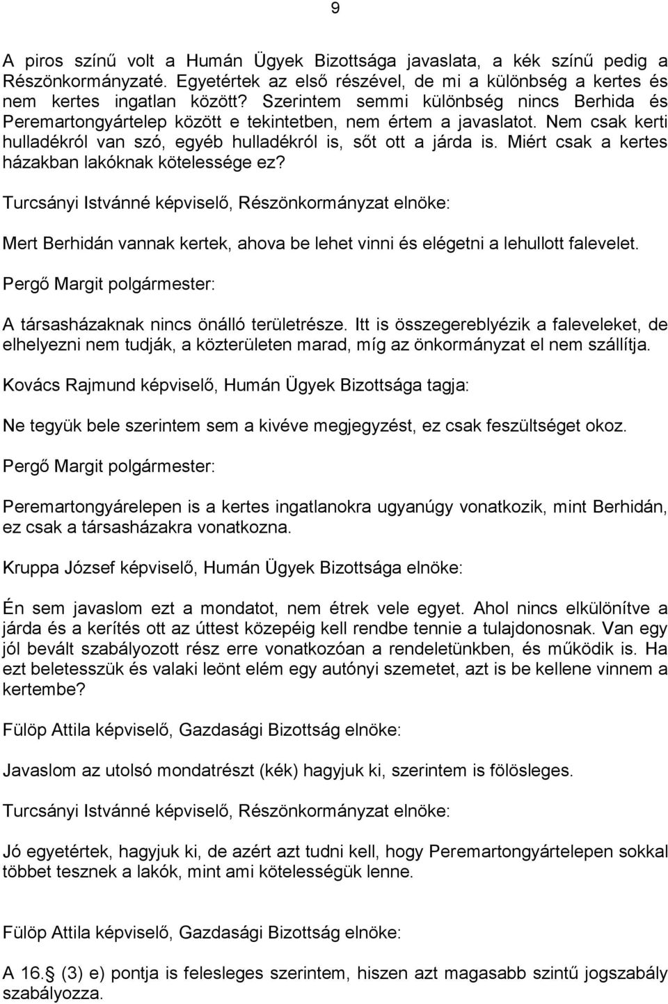 Miért csak a kertes házakban lakóknak kötelessége ez? Turcsányi Istvánné képviselő, Részönkormányzat elnöke: Mert Berhidán vannak kertek, ahova be lehet vinni és elégetni a lehullott falevelet.