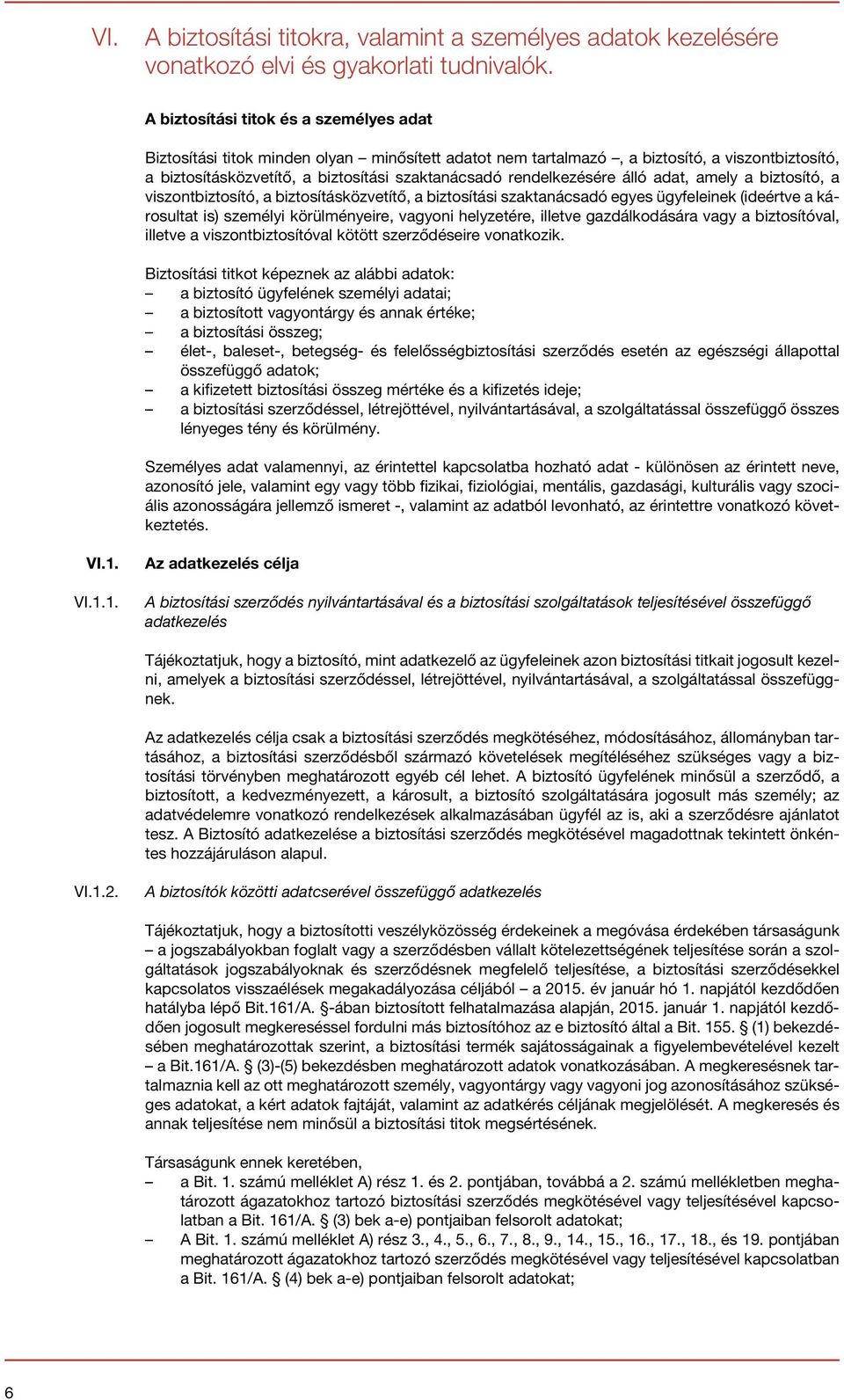 rendelkezésére álló adat, amely a biztosító, a viszontbiztosító, a biztosításközvetítő, a biztosítási szaktanácsadó egyes ügyfeleinek (ideértve a károsultat is) személyi körülményeire, vagyoni