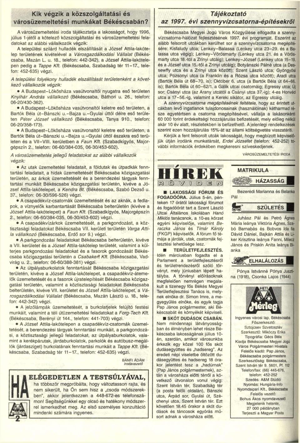 a Városgazdálkodási Vállalat (Békéscsaba, Mázán L. u. 18., telefon: 442-342), a József Attila-lakótelepen pedig a Tappe Kft. (Békéscsaba, Szabadság tér 11-17., telefon: 452-635) végzi.