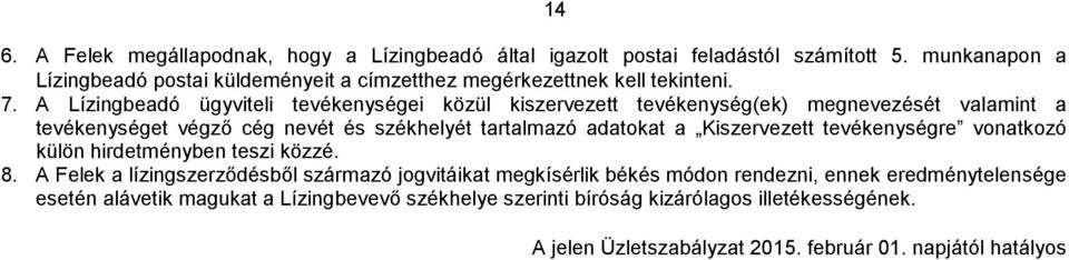 A Lízingbeadó ügyviteli tevékenységei közül kiszervezett tevékenység(ek) megnevezését valamint a tevékenységet végző cég nevét és székhelyét tartalmazó adatokat a