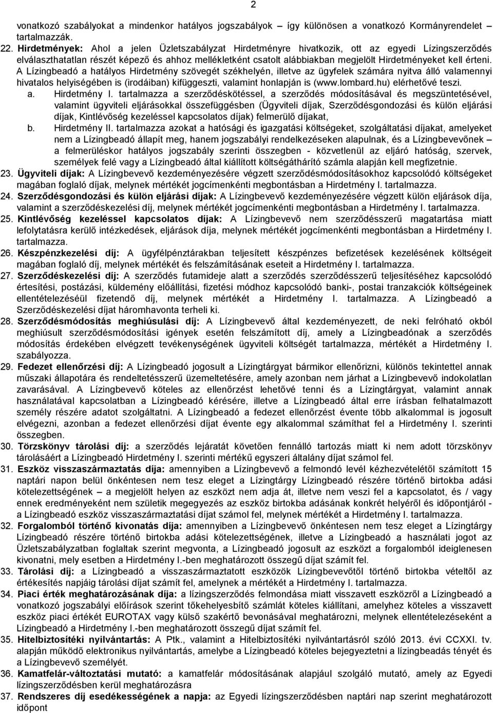 kell érteni. A Lízingbeadó a hatályos Hirdetmény szövegét székhelyén, illetve az ügyfelek számára nyitva álló valamennyi hivatalos helyiségében is (irodáiban) kifüggeszti, valamint honlapján is (www.