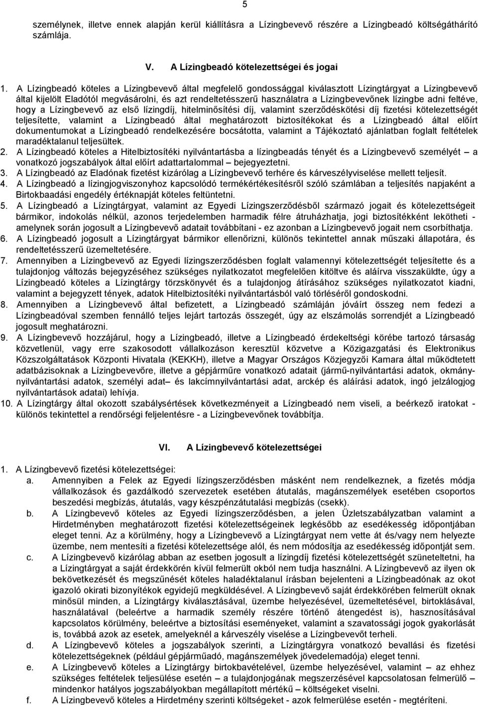 lízingbe adni feltéve, hogy a Lízingbevevő az első lízingdíj, hitelminősítési díj, valamint szerződéskötési díj fizetési kötelezettségét teljesítette, valamint a Lízingbeadó által meghatározott