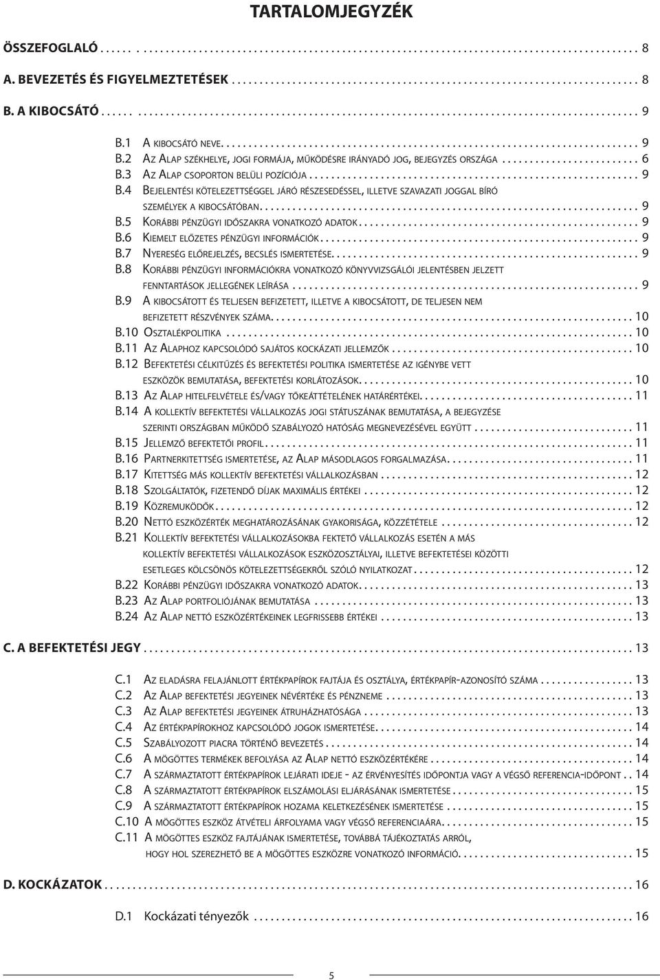 4 Bejelentési kötelezettséggel járó részesedéssel, illetve szavazati joggal bíró személyek a kibocsátóban..................................................................... 9 B.