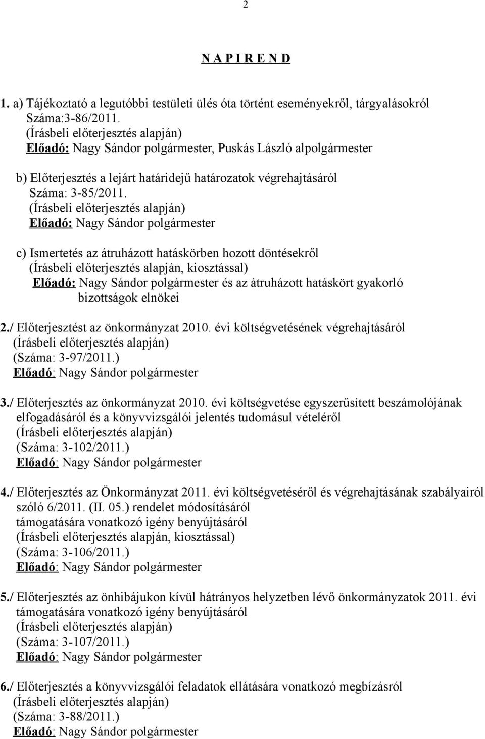 (Írásbeli előterjesztés alapján) Előadó: Nagy Sándor polgármester c) Ismertetés az átruházott hatáskörben hozott döntésekről (Írásbeli előterjesztés alapján, kiosztással) Előadó: Nagy Sándor