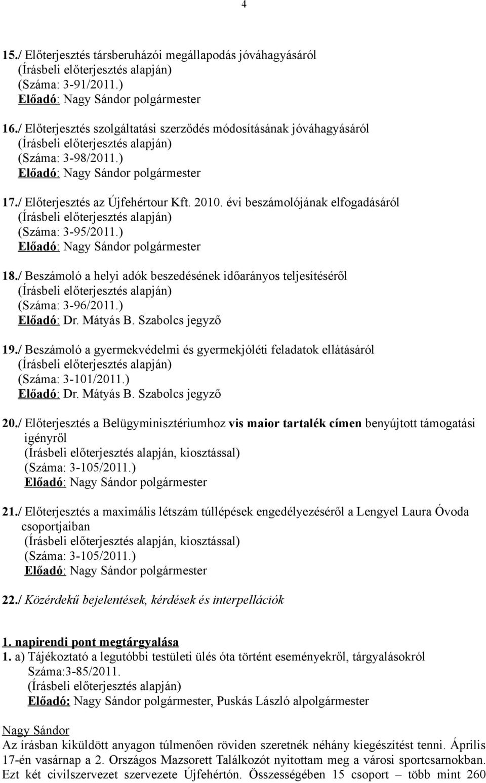 évi beszámolójának elfogadásáról (Írásbeli előterjesztés alapján) (Száma: 3-95/2011.) Előadó: Nagy Sándor polgármester 18.