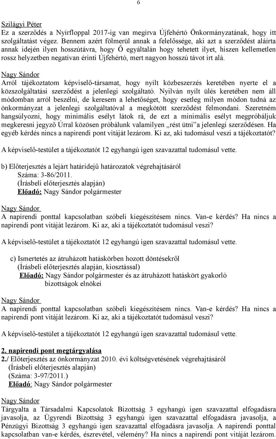 Újfehértó, mert nagyon hosszú távot írt alá. Nagy Sándor Arról tájékoztatom képviselő-társamat, hogy nyílt közbeszerzés keretében nyerte el a közszolgáltatási szerződést a jelenlegi szolgáltató.