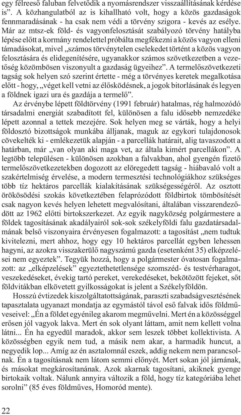 Már az mtsz-ek föld- és vagyonfelosztását szabályozó törvény hatályba lépése elõtt a kormány rendelettel próbálta megfékezni a közös vagyon elleni támadásokat, mivel számos törvénytelen cselekedet