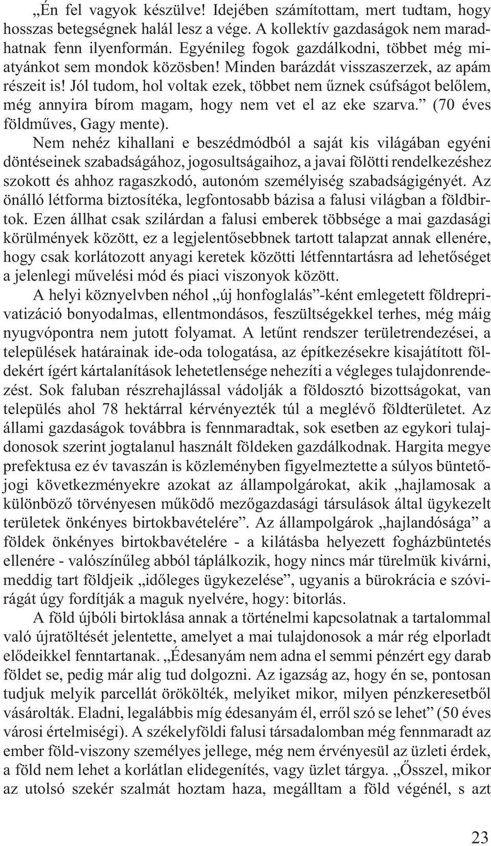 Jól tudom, hol voltak ezek, többet nem ûznek csúfságot belõlem, még annyira bírom magam, hogy nem vet el az eke szarva. (70 éves földmûves, Gagy mente).