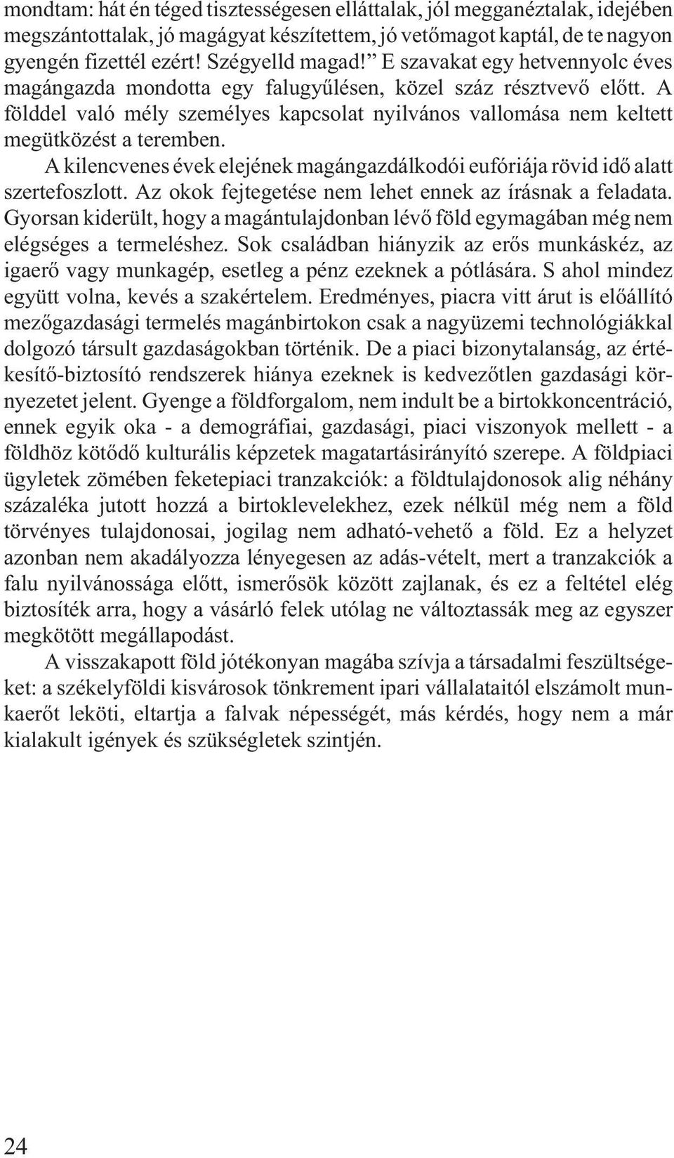 A kilencvenes évek elejének magángazdálkodói eufóriája rövid idõ alatt szertefoszlott. Az okok fejtegetése nem lehet ennek az írásnak a feladata.