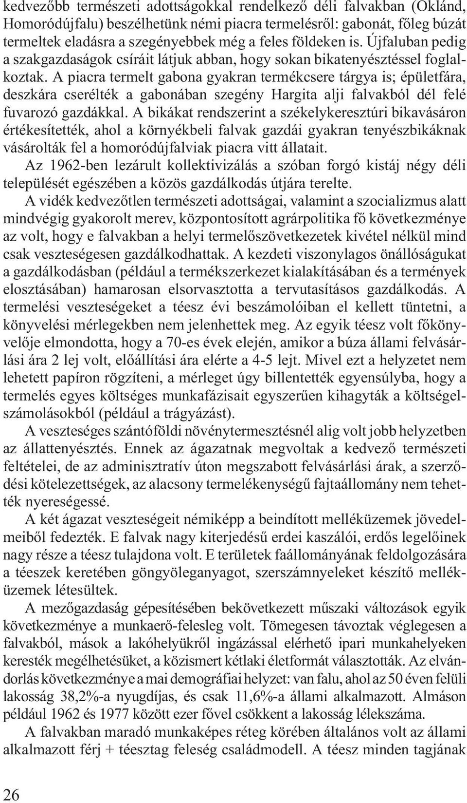 A piacra termelt gabona gyakran termékcsere tárgya is; épületfára, deszkára cserélték a gabonában szegény Hargita alji falvakból dél felé fuvarozó gazdákkal.