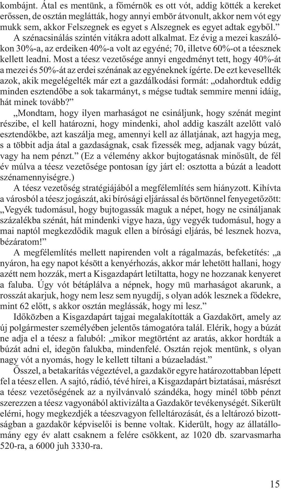 adtak egybõl. A szénacsinálás szintén vitákra adott alkalmat. Ez évig a mezei kaszálókon 30%-a, az erdeiken 40%-a volt az egyéné; 70, illetve 60%-ot a téesznek kellett leadni.