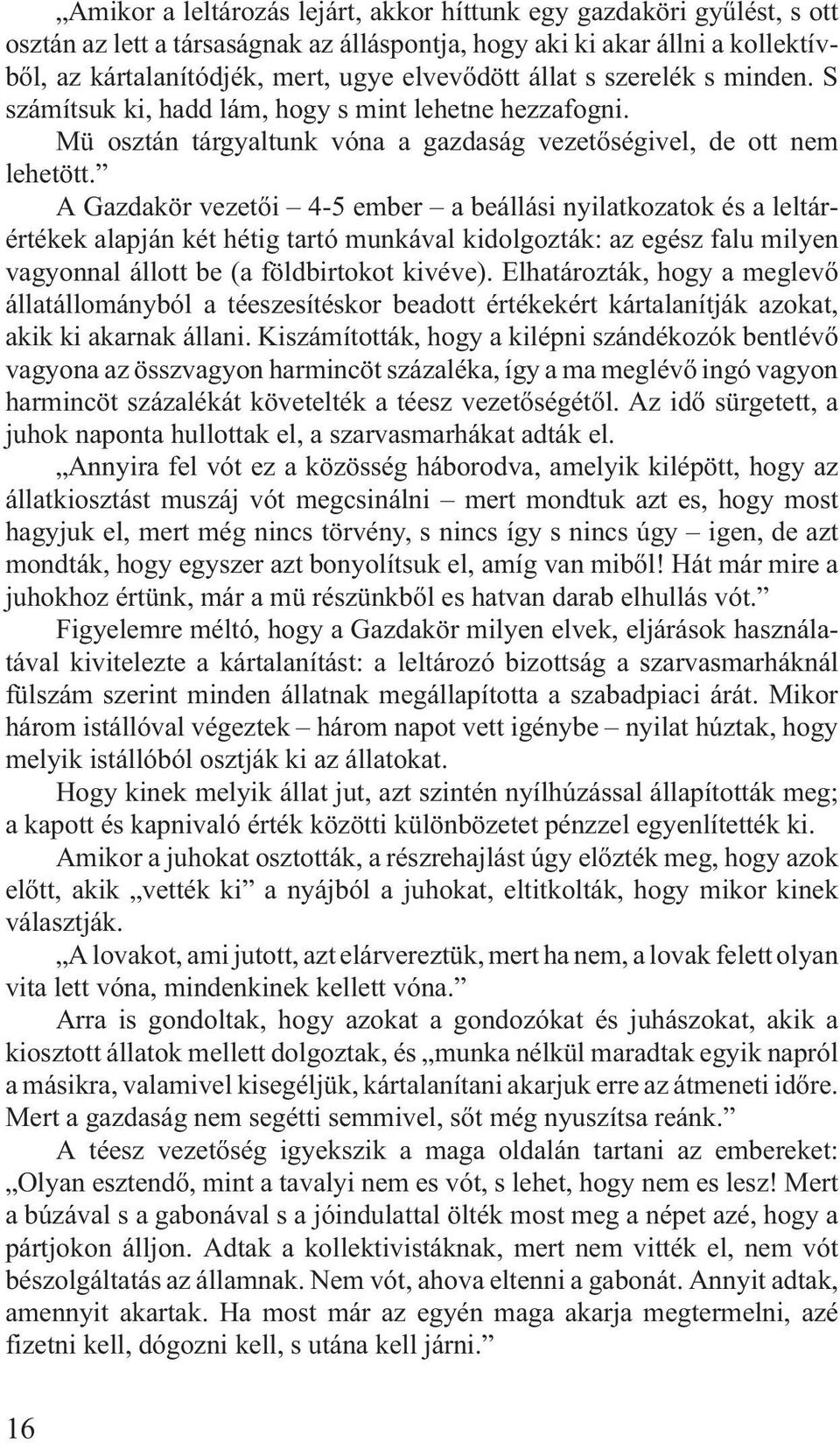 A Gazdakör vezetõi 4-5 ember a beállási nyilatkozatok és a leltárértékek alapján két hétig tartó munkával kidolgozták: az egész falu milyen vagyonnal állott be (a földbirtokot kivéve).