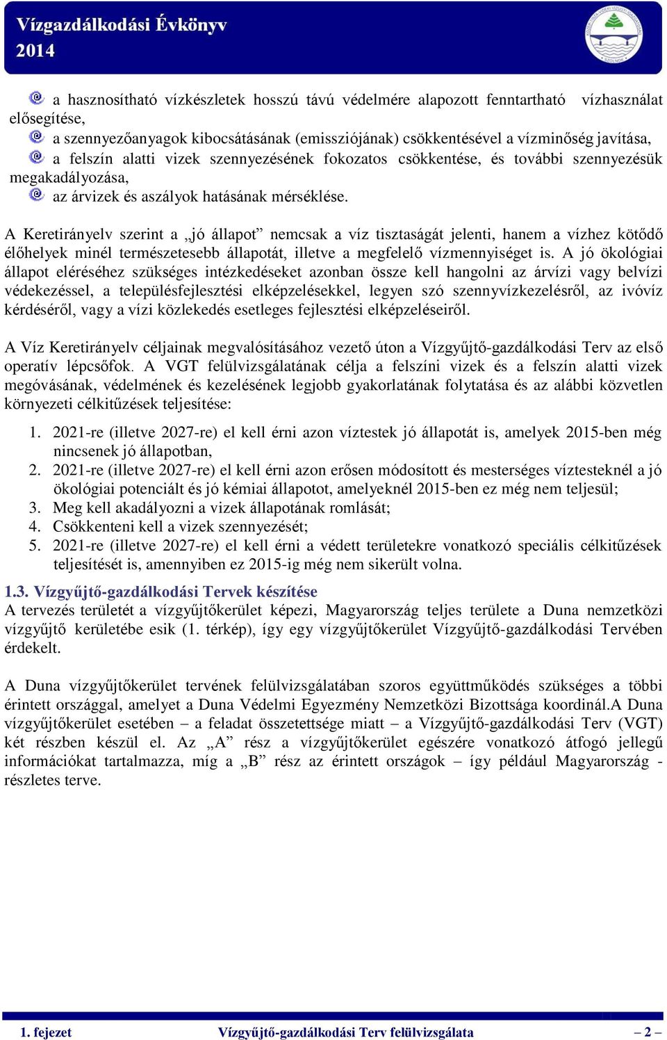 A Keretirányelv szerint a jó állapot nemcsak a víz tisztaságát jelenti, hanem a vízhez kötődő élőhelyek minél természetesebb állapotát, illetve a megfelelő vízmennyiséget is.