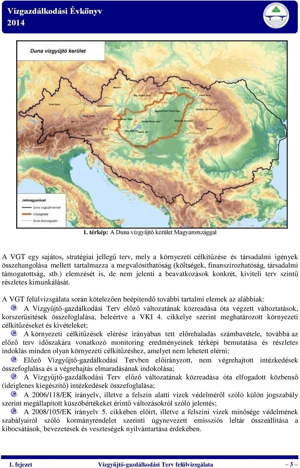 A VGT felülvizsgálata során kötelezően beépítendő további tartalmi elemek az alábbiak: A Vízgyűjtő-gazdálkodási Terv előző változatának közreadása óta végzett változtatások, korszerűsítések