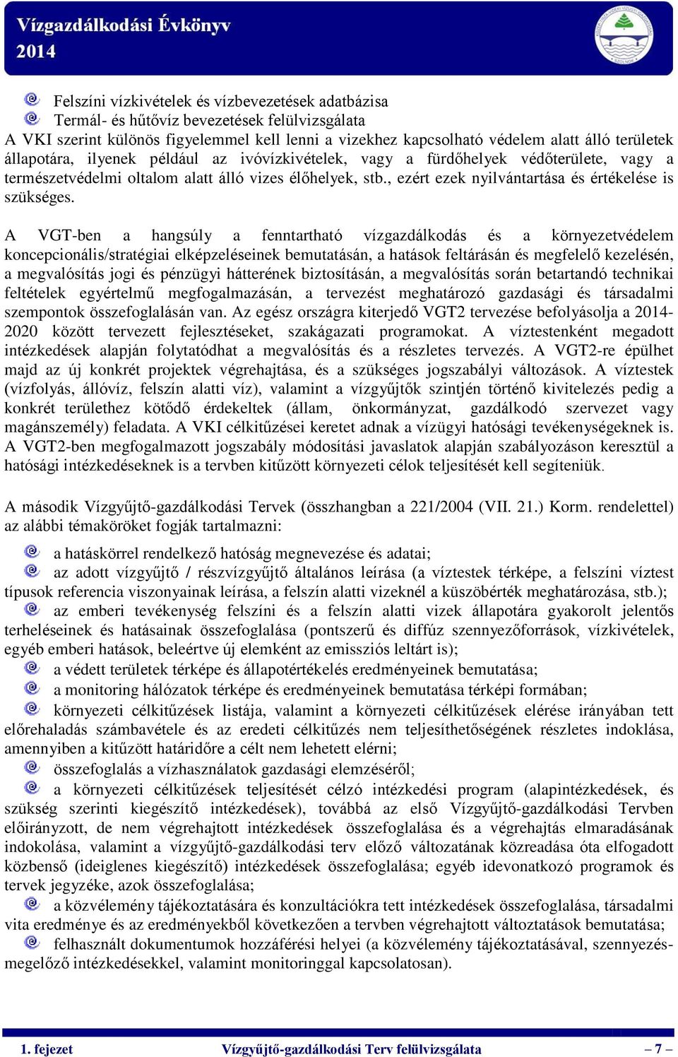 A VGT-ben a hangsúly a fenntartható vízgazdálkodás és a környezetvédelem koncepcionális/stratégiai elképzeléseinek bemutatásán, a hatások feltárásán és megfelelő kezelésén, a megvalósítás jogi és