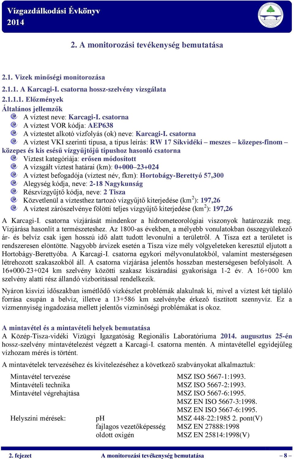 csatorna A víztest VKI szerinti típusa, a típus leírás: RW 17 Síkvidéki meszes közepes-finom közepes és kis esésű vízgyűjtőjű típushoz hasonló csatorna Víztest kategóriája: erősen módosított A