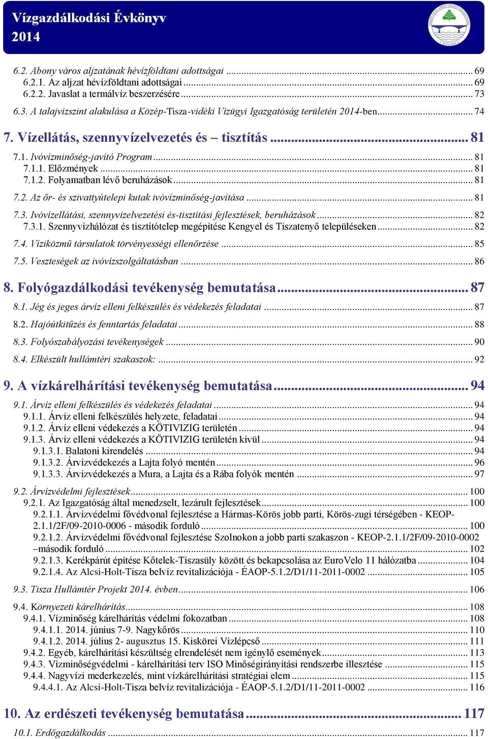 .. 81 7.1.2. Folyamatban lévő beruházások... 81 7.2. Az őr- és szivattyútelepi kutak ivóvízminőség-javítása... 81 7.3. Ivóvízellátási, szennyvízelvezetési és-tisztítási fejlesztések, beruházások.