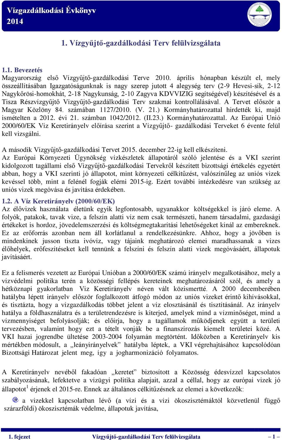 segítségével) készítésével és a Tisza Részvízgyűjtő Vízgyűjtő-gazdálkodási Terv szakmai kontrollálásával. A Tervet először a Magyar Közlöny 84. számában 1127/2010. (V. 21.