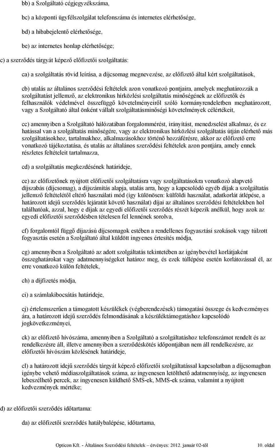 pontjaira, amelyek meghatározzák a szolgáltatást jellemző, az elektronikus hírközlési szolgáltatás minőségének az előfizetők és felhasználók védelmével összefüggő követelményeiről szóló