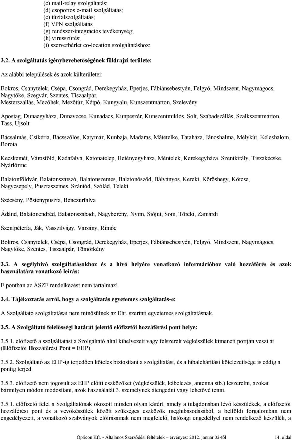 A szolgáltatás igénybevehetőségének földrajzi területe: Az alábbi települések és azok külterületei: Bokros, Csanytelek, Csépa, Csongrád, Derekegyház, Eperjes, Fábiánsebestyén, Felgyő, Mindszent,