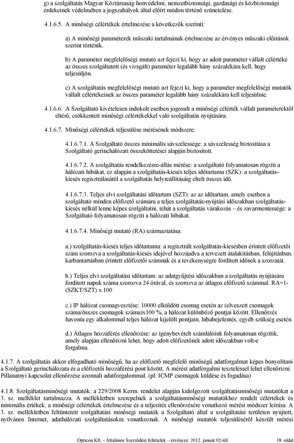 b) A paraméter megfelelőségi mutató azt fejezi ki, hogy az adott paraméter vállalt célértéke az összes szolgáltatott (és vizsgált) paraméter legalább hány százalékára kell, hogy teljesüljön.