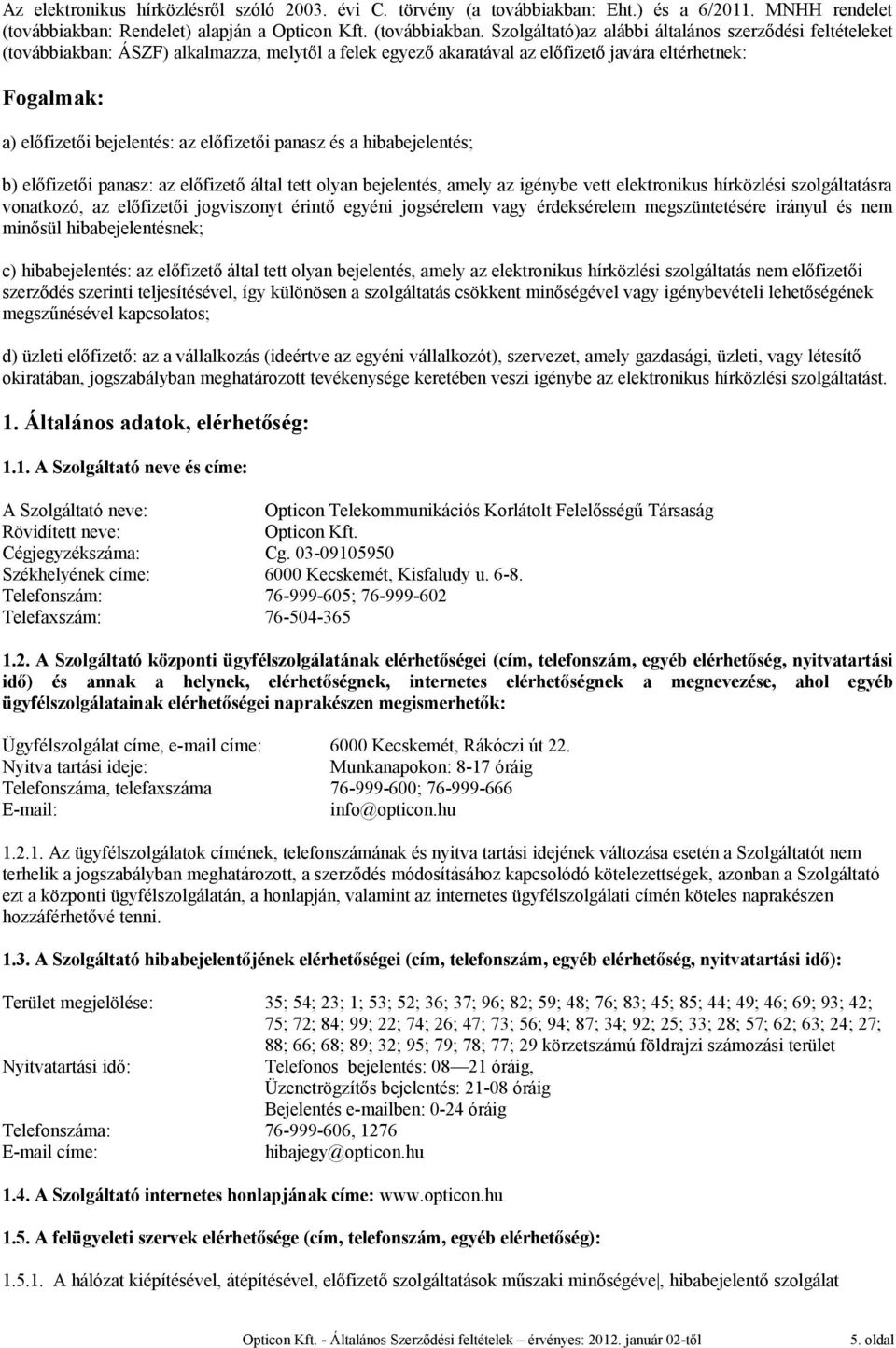 Szolgáltató)az alábbi általános szerződési feltételeket (továbbiakban: ÁSZF) alkalmazza, melytől a felek egyező akaratával az előfizető javára eltérhetnek: Fogalmak: a) előfizetői bejelentés: az